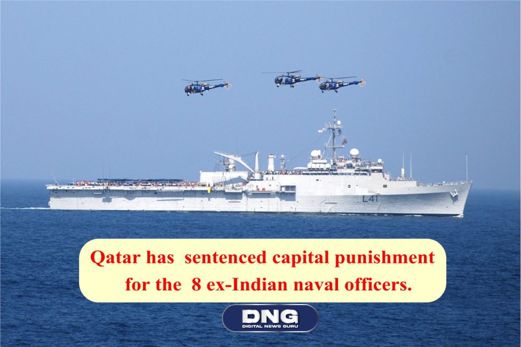 Qatar has sentenced capital punishment for the 8 ex-Indian naval officers.